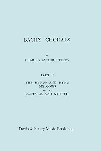 Bach's Chorals Part II The Hymns and Hymn Melodies of the Cantatas and Motetts. [New copy].