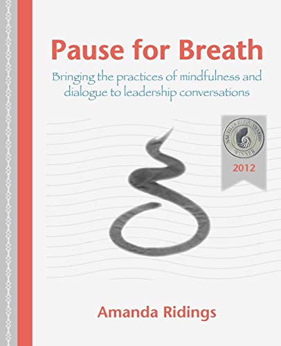 Pause for Breath: Bringing the Practices of Mindfulness and Dialogue to Leadership Conversations
Pause for Breath: Bringing the Practices of Mindfulness and Dialogue to Leadership Conversations