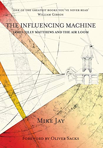 The Influencing Machine: James Tilly Matthews and The Air Loom (Strange Attractor Press)
The Influencing Machine: James Tilly Matthews and The Air Loom (Strange Attractor Press)