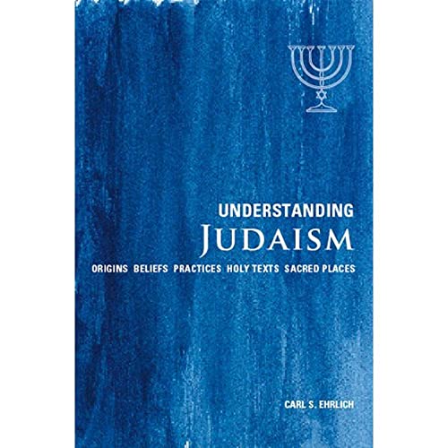 Understanding Judaism: Origins, Beliefs, Practices, Holy Texts, Sacred Places