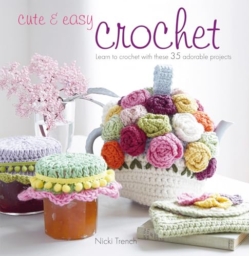 Cute Easy Crochet: Learn to crochet with these 35 adorable projects
