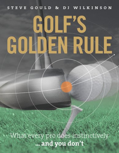 Golf's Golden Rule: What Every Pro Does Instinctively - And You Don't