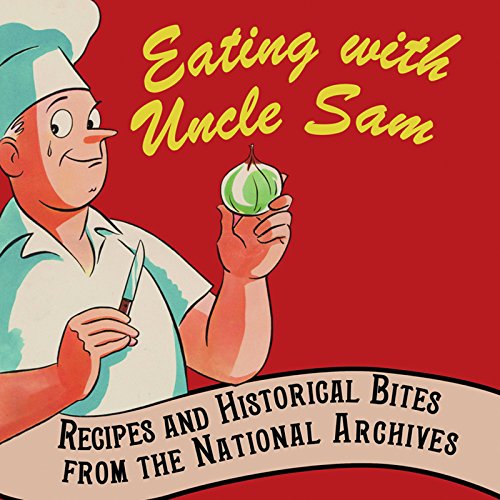 Eating with Uncle Sam: Recipes and Historical Bites from the National Archives
Eating with Uncle Sam: Recipes and Historical Bites from the National Archives