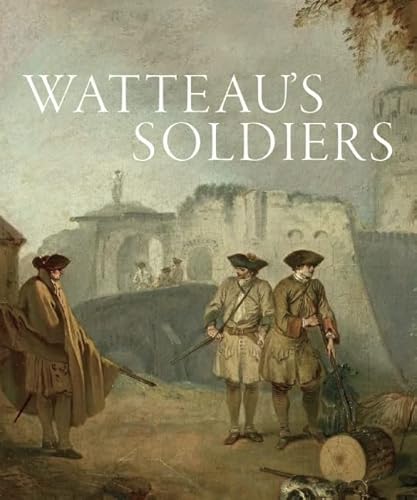 Watteau's Soldiers: Scenes of Military Life in Eighteenth-Century France
Watteau's Soldiers: Scenes of Military Life in Eighteenth-Century France