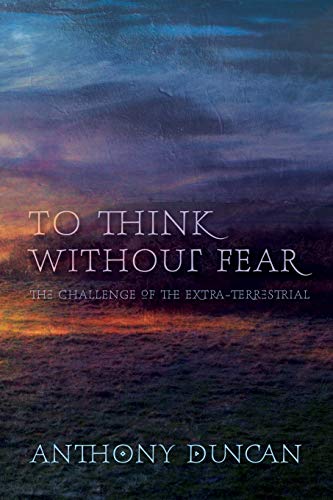 To Think Without Fear The Challenge of the ExtraTerrestrial
