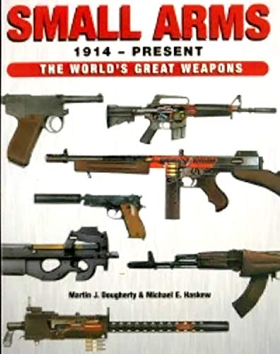 Small Arms, 1914 to Present : The World's Greatest Weapons
