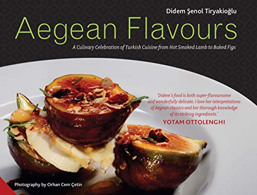 Aegean Flavours. A Culinary Celebration of Turkish Cuisine from Hot Smoked Lamb to Baked Figs.
