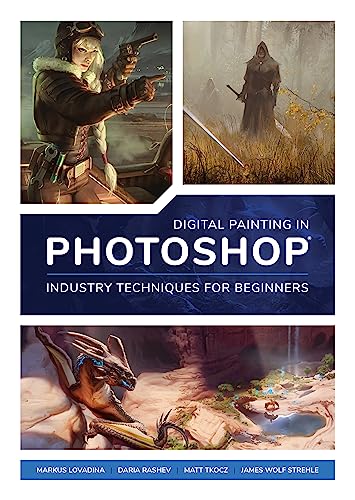 Digital Painting in Photoshop: Industry Techniques for Beginners: A comprehensive introduction to techniques and approaches
Digital Painting in Photoshop: Industry Techniques for Beginners: A comprehensive introduction to techniques and approaches