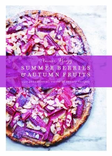Summer Berries Autumn Fruits: 120 Sensational Sweet Savory Recipes