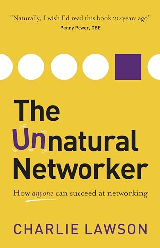 Unnatural Networker : How Anyone Can Succeed at Networking