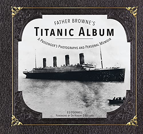 Father Browne's Titanic Album: A Passenger's Photographs and Personal Memoir
Father Browne's Titanic Album: A Passenger's Photographs and Personal Memoir