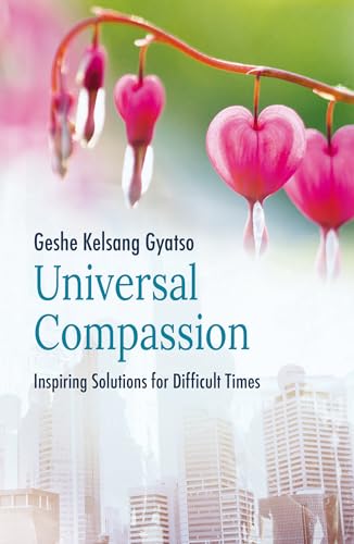 Universal Compassion: Inspiring Solutions for Difficult Times