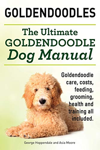 Goldendoodles. Ultimate Goldendoodle Dog Manual. Goldendoodle Care, Costs, Feeding, Grooming, Health and Training All Included.
Goldendoodles. Ultimate Goldendoodle Dog Manual. Goldendoodle Care, Costs, Feeding, Grooming, Health and Training All Included.