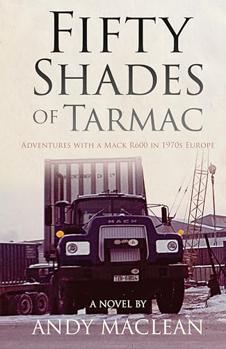 Fifty Shades of Tarmac : Adventures With a Mack R600 in 1970s Europe
