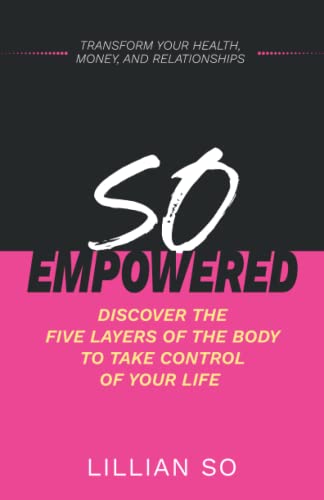 So Empowered: Discover the Five Layers of the Body To Take Control of Your Life