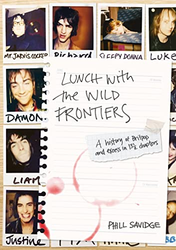 Lunch With The Wild Frontiers: A History Of Britpop And Excess In 13 1/2 Chapters
Lunch With The Wild Frontiers: A History Of Britpop And Excess In 13 1/2 Chapters