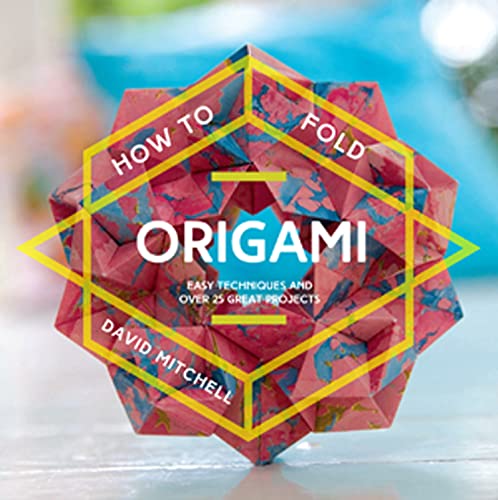 How to Fold Origami: Easy Techniques and Over 25 Great Projects