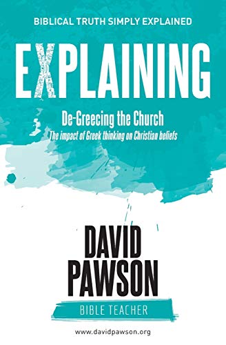 EXPLAINING De-Greecing the Church: The impact of Greek thinking on Christian Beliefs
EXPLAINING De-Greecing the Church: The impact of Greek thinking on Christian Beliefs