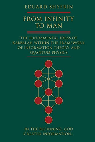 From Infinity to Man: The Fundamental Ideas of Kabbalah Within the Framework of Information Theory and Quantum Physics
From Infinity to Man: The Fundamental Ideas of Kabbalah Within the Framework of Information Theory and Quantum Physics