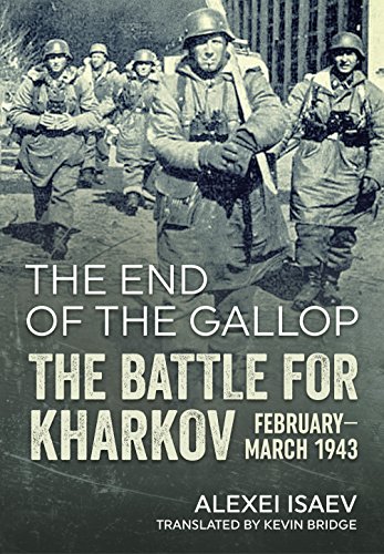 The End of the Gallop: The Battle for Kharkov; February-March 1943
