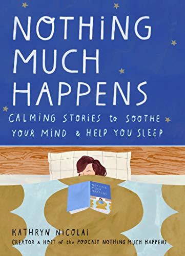 Nothing Much Happens: Calming stories to soothe your mind and help you sleep
Nothing Much Happens: Calming stories to soothe your mind and help you sleep