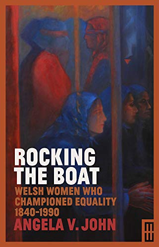 Rocking the Boat : Welsh Women Who Championed Equality, 1840-1990