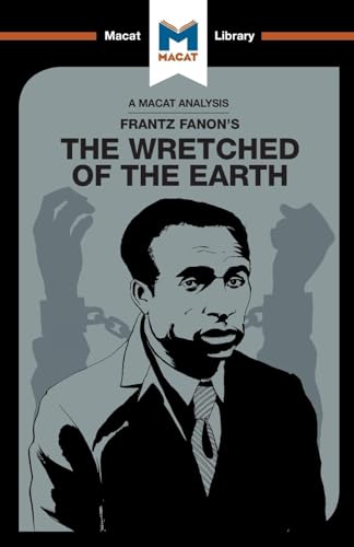 An Analysis of Frantz Fanon's The Wretched of the Earth: The Wretched of the Earth (The Macat Library)