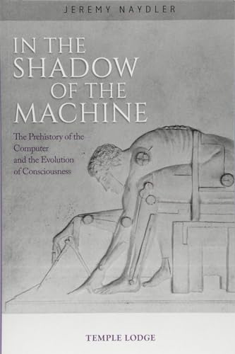 In the Shadow of the Machine : The Prehistory of the Computer and the Evolution of Consciousness
In the Shadow of the Machine : The Prehistory of the Computer and the Evolution of Consciousness