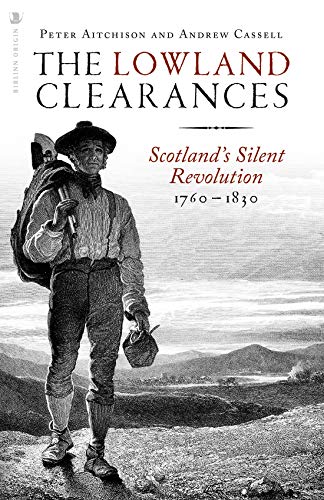 Lowland Clearances : Scotland's Silent Revolution 1760 - 1830