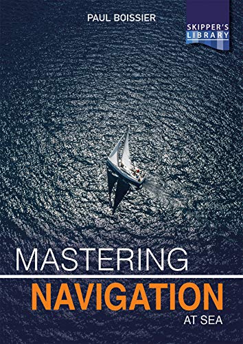 Mastering Navigation at Sea : De-mystifying Navigation for the Cruising Skipper
Mastering Navigation at Sea : De-mystifying Navigation for the Cruising Skipper