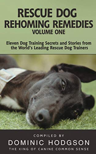 Rescue Dog Rehoming Remedies Volume One: Eleven Dog Training Secrets and Stories from the Worlds Leading Rescue Dog Trainers
Rescue Dog Rehoming Remedies Volume One: Eleven Dog Training Secrets and Stories from the Worlds Leading Rescue Dog Trainers