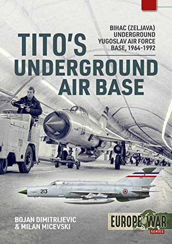 Tito's Underground Air Base: Bihac (Zeljava) Underground Yugoslav Air Force Base, 1964-1992 (Europe@War)
Tito's Underground Air Base: Bihac (Zeljava) Underground Yugoslav Air Force Base, 1964-1992 (Europe@War)