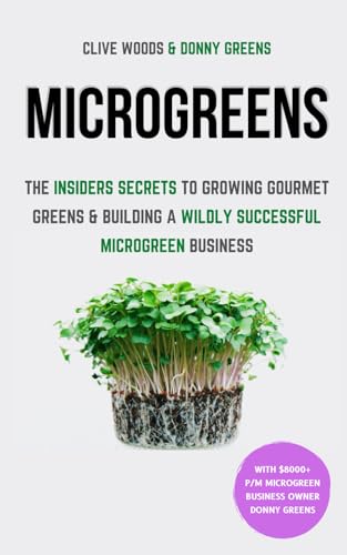 Microgreens: The Insiders Secrets To Growing Gourmet Greens Building A Wildly Successful Microgreen Business (Smarter Home Gardening)
Microgreens: The Insiders Secrets To Growing Gourmet Greens Building A Wildly Successful Microgreen Business (Smarter Home Gardening)