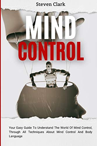 Mind Control: Your Easy Guide To Understand The World Of Mind Control, Through All Techniques About Mind Control And Body Language
Mind Control: Your Easy Guide To Understand The World Of Mind Control, Through All Techniques About Mind Control And Body Language