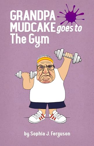 Grandpa Mudcake Goes to the Gym: Funny Picture Books for 3-7 Year Olds (The Grandpa Mudcake Series)