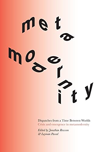 Dispatches from a Time Between Worlds: Crisis and emergence in metamodernity
Dispatches from a Time Between Worlds: Crisis and emergence in metamodernity