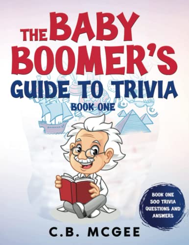 The Baby Boomers Guide to Trivia: Book 1 500 Trivia Questions and Answers (The Baby Boomers Guide to Trivia, 500 Trivia Questions and Answers)