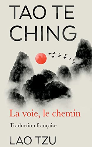 Tao Te Ching: La Voie, Le Chemin Traduction Francaise (French Edition)
