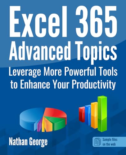 Excel 365 Advanced Topics: Leverage More Powerful Tools to Enhance Your Productivity (Excel 365 Mastery)
Excel 365 Advanced Topics: Leverage More Powerful Tools to Enhance Your Productivity (Excel 365 Mastery)