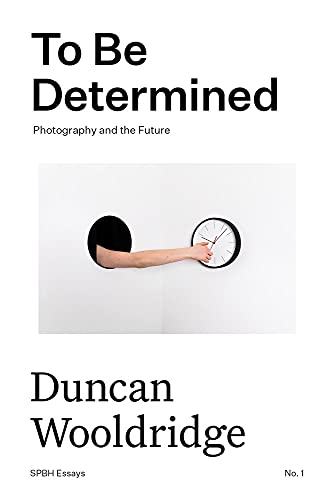 To Be Determined: Photography and the Future (Paperback or Softback)