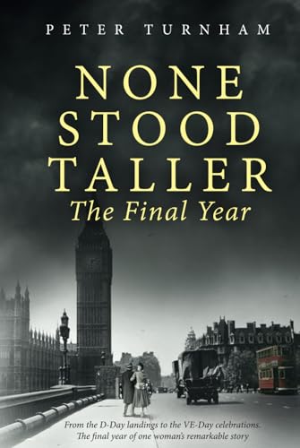 None Stood Taller - The Final Year: WW2 Historical Fiction interwoven with inspirational reality
None Stood Taller - The Final Year: WW2 Historical Fiction interwoven with inspirational reality