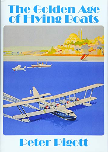 Golden Age of Flying Boats : The Planes That Rivalled the Great Ocean Liners