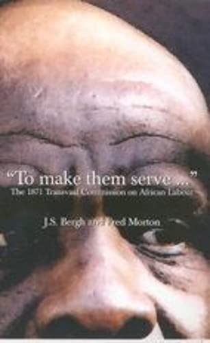 To Make Them Serve . : the 1871 Transvaal Commission on African Labour