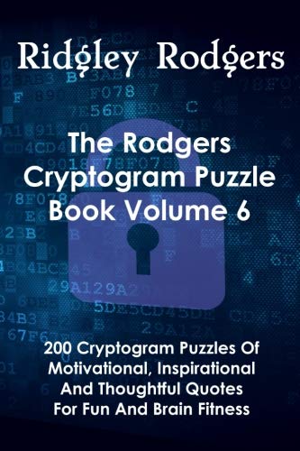 The Rodgers Cryptogram Puzzle Book Volume 6: 200 Cryptogram Puzzles Of Motivational, Inspirational And Thoughtful Quotes For Fun And Brain Fitness
The Rodgers Cryptogram Puzzle Book Volume 6: 200 Cryptogram Puzzles Of Motivational, Inspirational And Thoughtful Quotes For Fun And Brain Fitness