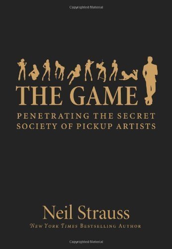 The Game: Penetrating the Secret Society of Pick-up Artists