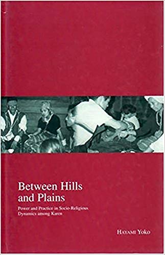 Between Hills and Plains: Power and Practice in Socio-Religious Dynamics among Karen (Kyoto Area ...