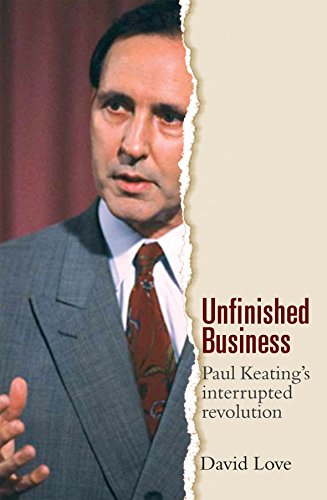 Unfinished Business. Paul Keating's Interrupted Revolution