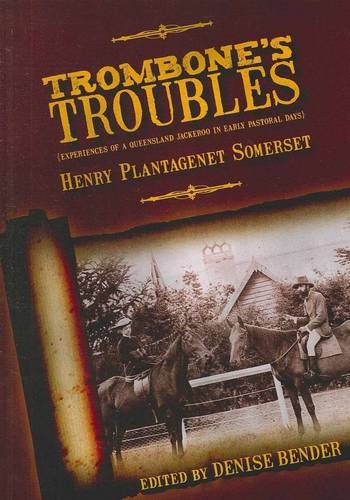 Trombone's Troubles. {Experiences of a Queensland Jackeroo in Earlypastoral Days.}[Henry Plantage...