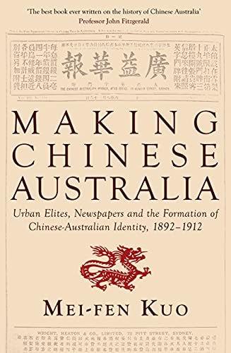 Making Chinese Australia Urban Elites, Newspapers and the Formation of Chinese-Australian Identit...