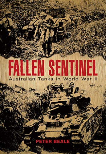Fallen Sentinel: Australian Tanks in World War II Hardcover